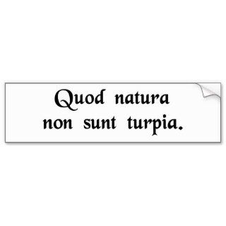 What is natural cannot be bad. bumper sticker