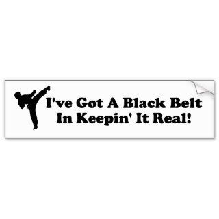 I've Got A Black Belt In Keeping It Real T shirt Bumper Stickers