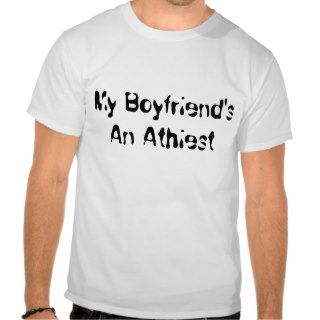 My Boyfriend's An Athiest T shirts