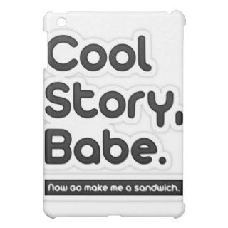 Cool Story Babe, Now Go Make Me a Sandwich iPad Mini Cases
