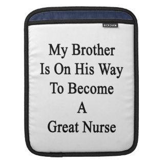 My Brother Is On His Way To Become A Great Nurse iPad Sleeve