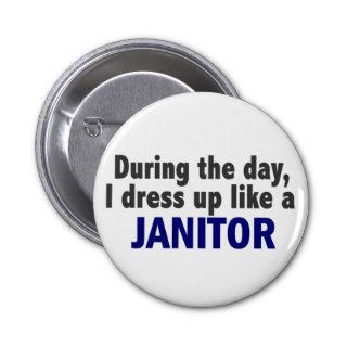 During The Day I Dress Up Like A Janitor Pinback Button