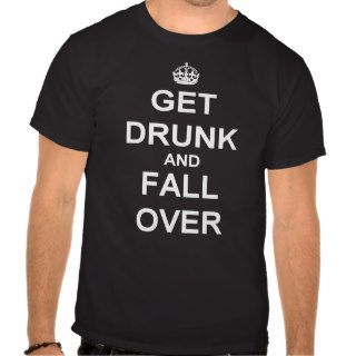Get Drunk And Fall Over Tshirts