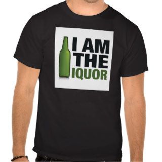 I am the liquor tshirts