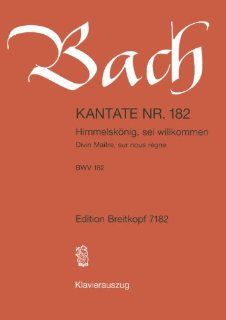 Kantate BWV 182 Himmelsknig, sei willkommen   Palmsonntag   Mariae Verkndigung   Klavierauszug EB 7182 Johann Sebastian Bach, Walter H. Bernstein (Hrsg.) Bücher