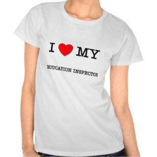 I Love My EDUCATION INSPECTOR Tshirts