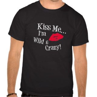 Kiss MeI'm Wild & Crazy Funny T shirt