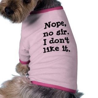 Nope, no sir. I don't like it. Pet T shirt