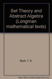 Set Theory and Abstract Algebra (Longman mathematical texts) T. S. Blyth 9780582442849 Books