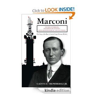 Marconi, Father of Wireless, Grandfather of Radio, Great Grandfather of the Cell Phone eBook Jr. Calvin D. Trowbridge Kindle Store