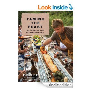 Taming the Feast Ben Ford's Field Guide to Adventurous Cooking eBook Ben Ford, Carolynn Carreo Kindle Store