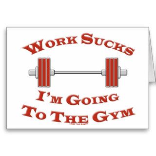 Bodybuilding Humor Work Sucks Im Going To The Gym Greeting Cards
