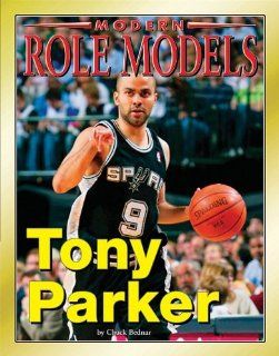 Tony Parker (Modern Role Models) Chuck Bednar 9781422204863 Books