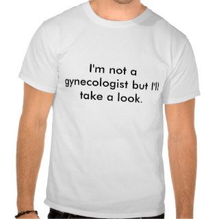 I'm not a gynecologist but I'll take a look. Shirts
