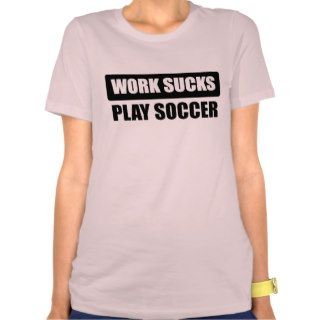 work sucks play more soccer