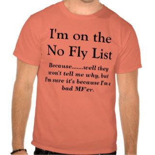 I'm on the No Fly List, Because.well theyT Shirts