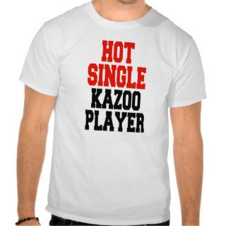 Hot Single Kazoo Player T Shirts