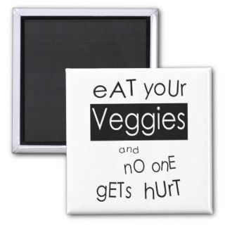 Eat Your Veggies and No One Gets Hurt Fridge Magnets