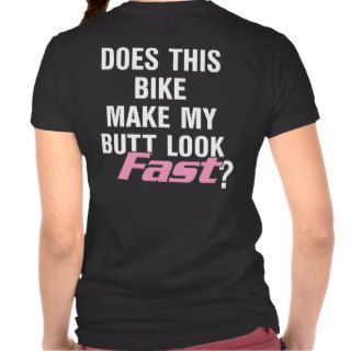 Does This Bike Make My Butt Look Fast? Tshirts
