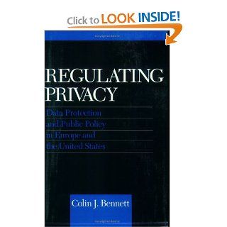 Regulating Privacy Data Protection and Public Policy in Europe and the United States Colin J. Bennett 9780801480102 Books