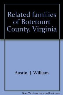 Related families of Botetourt County, Virginia J. William Austin 9780892270309 Books