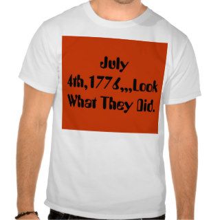July 4th,1776,,,Look What They Did. Tshirt