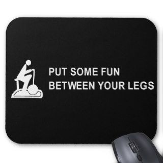 PUT SOME FUN BETWEEN YOUR LEGS T SHIRT MOUSE PAD