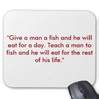 "Give a man a fish and he will eat for a day. TMouse Mats
