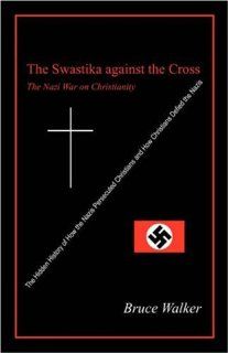 The Swastika Against the Cross The Nazi War on Christianity (9781432721695) Bruce Walker Books