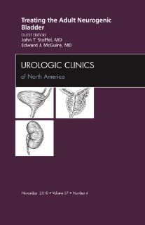 Treating the Adult Neurogenic Bladder, An Issue of Urologic Clinics, 1e (The Clinics Internal Medicine) (9781437725353) John Stoffel MD, Edward J. McGuire MD Books