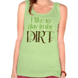 I Like to Play in the Dirt Funny Gardening Tanks