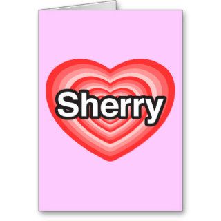 I love Sherry. I love you Sherry. Heart Cards