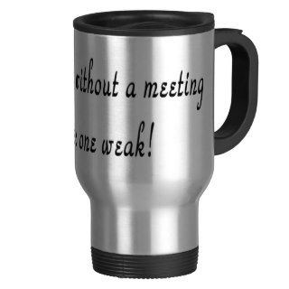 Seven days without a meeting makes one weak mug