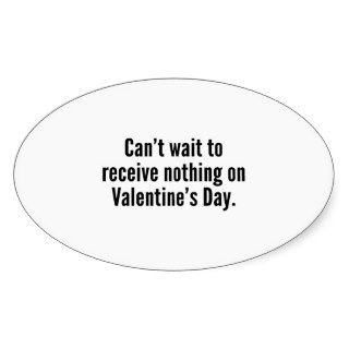 Can’t Wait To Receive Nothing On Valentine’s Day Oval Stickers