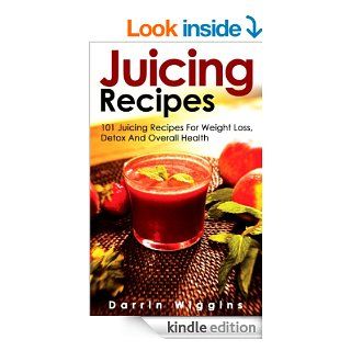 Juicing Recipes   101 Juicing Recipes For Weight Loss, Detox And Overall Health (Juicing Recipes For Weight Loss) eBook Darrin Wiggins Kindle Store