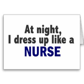 At Night I Dress Up Like A Nurse Card