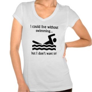 I Could Live Without Swimming T shirt