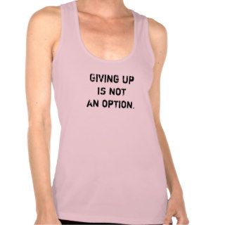 Giving up is not an option tshirts