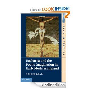 Eucharist and the Poetic Imagination in Early Modern England (Ideas in Context, 104) eBook Sophie Read Kindle Store