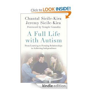 A Full Life with Autism From Learning to Forming Relationships to Achieving Independence eBook Chantal Sicile Kira, Jeremy Sicile Kira, Temple Grandin Kindle Store