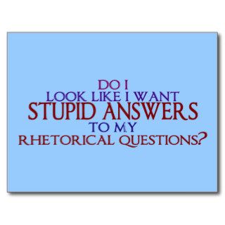 Stupid Answers to my Rhetorical Questions? Postcards