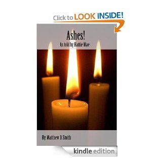 Ashes as told by Hattie Mae (Lessons in Life and Death) eBook Matthew Smith Kindle Store
