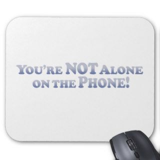 You're Not On The Phone Alone   Mult Products Mousepads