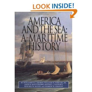 America and the Sea A Maritime History (The American Maritime Library Vol. XV) Benjamin W. Labaree, Wm. M. Fowler Jr., Edward W. Sloan, John B. Hattendorf, Jeffrey J. Safford, Andrew W. German 9780913372814 Books