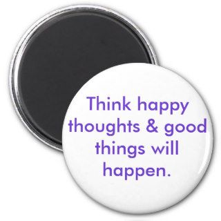 Think happy thoughts & good things will happen. fridge magnets