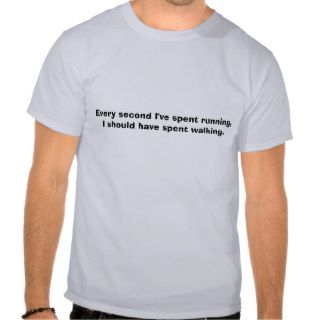 Every second I've spent running,I should have sT shirt