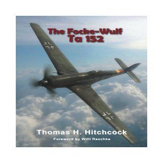 The Focke Wulf Ta 152 (Monogram Monarch) Thomas Hitchcock 9780914144533 Books