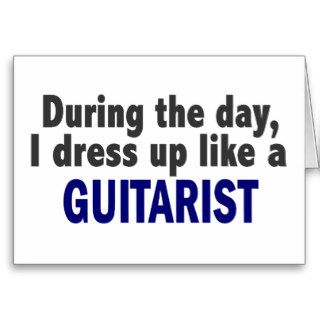 During The Day I Dress Up Like A Guitarist Greeting Card