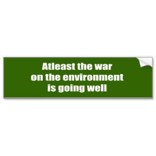 At Least The War on Environment is going Well Bumper Stickers
