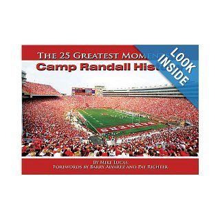 The 25 Greatest Moments in Camp Randall History Mike Lucas 9780975876954 Books